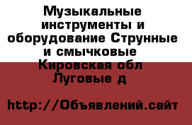 Музыкальные инструменты и оборудование Струнные и смычковые. Кировская обл.,Луговые д.